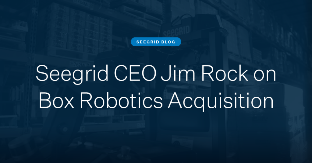 Seegrid Blog: CEO Jim Rock on Box Robotics Acquisition